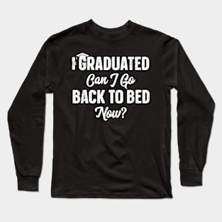 I Graduated Can I Go Back To Bed Now Long Sleeve T-Shirt